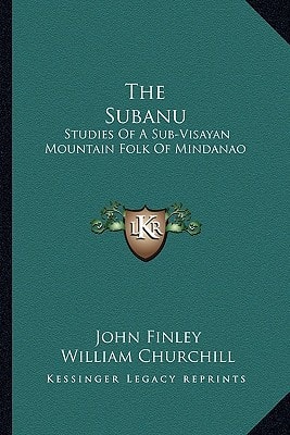 The Subanu: Studies Of A Sub-Visayan Mountain Folk Of Mindanao