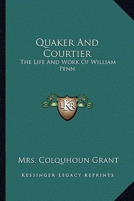 Quaker And Courtier: The Life And Work Of William Penn