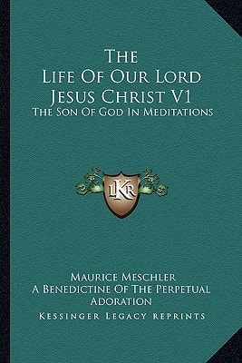 The Life Of Our Lord Jesus Christ V1: The Son Of God In Meditations
