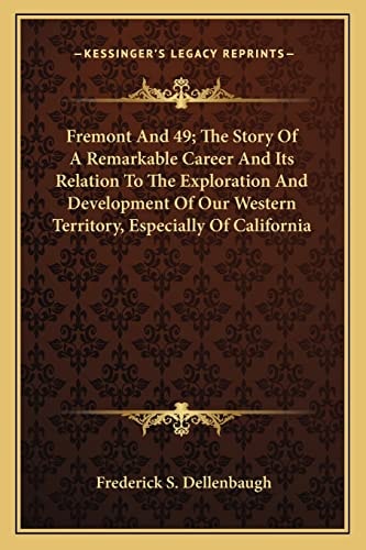 Fremont And 49; The Story Of A Remarkable Career And Its Relation To The Exploration And Development Of Our Western Territory, Especially Of California