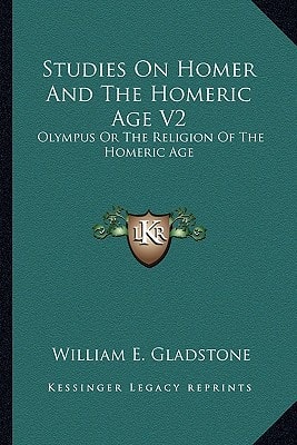 Studies On Homer And The Homeric Age V2: Olympus Or The Religion Of The Homeric Age