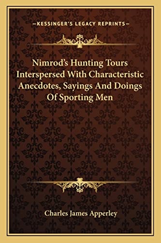 Nimrod's Hunting Tours Interspersed With Characteristic Anecdotes, Sayings And Doings Of Sporting Men