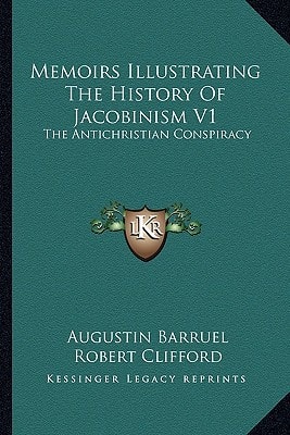 Memoirs Illustrating The History Of Jacobinism V1: The Antichristian Conspiracy