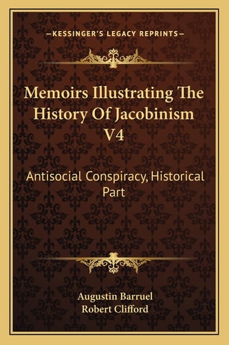 Memoirs Illustrating The History Of Jacobinism V4: Antisocial Conspiracy, Historical Part