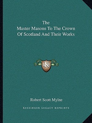 The Master Masons To The Crown Of Scotland And Their Works