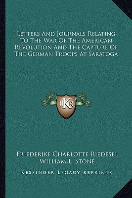 Letters And Journals Relating To The War Of The American Revolution And The Capture Of The German Troops At Saratoga
