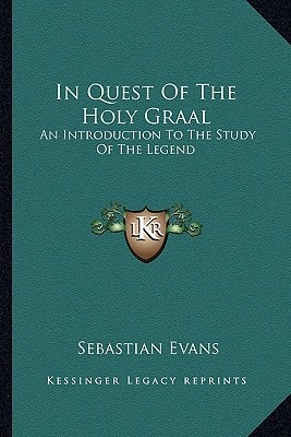 In Quest Of The Holy Graal: An Introduction To The Study Of The Legend