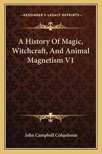 A History Of Magic, Witchcraft, And Animal Magnetism V1