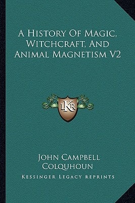 A History Of Magic, Witchcraft, And Animal Magnetism V2