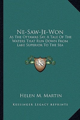 Ne-Saw-Je-Won: As The Ottawas Say, A Tale Of The Waters That Run Down From Lake Superior To The Sea