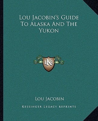 Lou Jacobin's Guide To Alaska And The Yukon