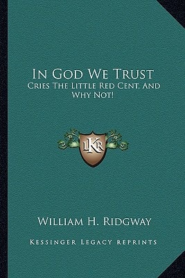 In God We Trust: Cries The Little Red Cent, And Why Not!