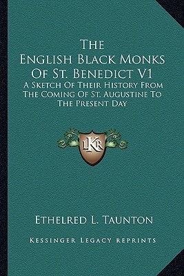 The English Black Monks Of St. Benedict V1: A Sketch Of Their History From The Coming Of St. Augustine To The Present Day
