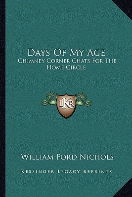 Days Of My Age: Chimney Corner Chats For The Home Circle