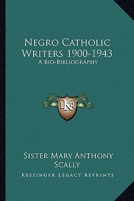 Negro Catholic Writers 1900-1943: A Bio-Bibliography