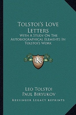 Tolstoi's Love Letters: With A Study On The Autobiographical Elements In Tolstoi's Work
