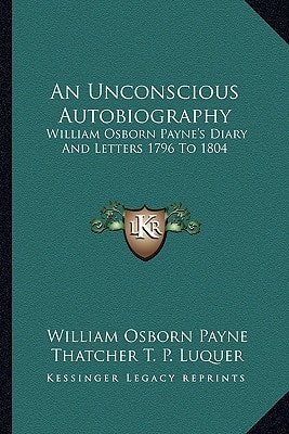 An Unconscious Autobiography: William Osborn Payne's Diary And Letters 1796 To 1804
