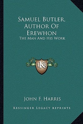 Samuel Butler, Author Of Erewhon: The Man And His Work