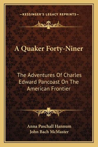 A Quaker Forty-Niner: The Adventures Of Charles Edward Pancoast On The American Frontier