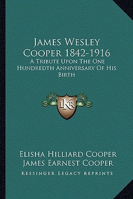 James Wesley Cooper 1842-1916: A Tribute Upon The One Hundredth Anniversary Of His Birth