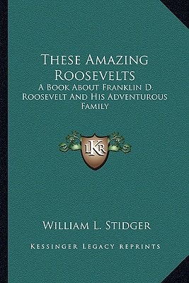 These Amazing Roosevelts: A Book About Franklin D. Roosevelt And His Adventurous Family