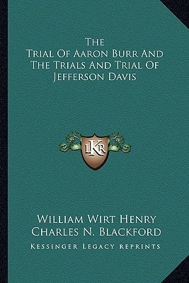 The Trial Of Aaron Burr And The Trials And Trial Of Jefferson Davis