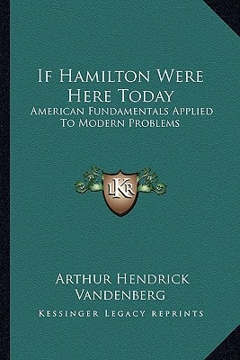 If Hamilton Were Here Today: American Fundamentals Applied To Modern Problems