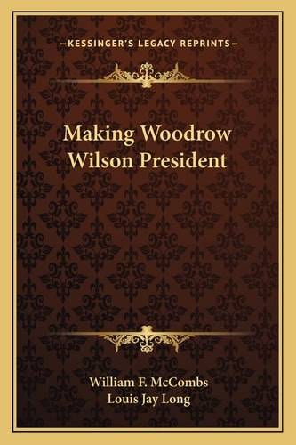 Making Woodrow Wilson President