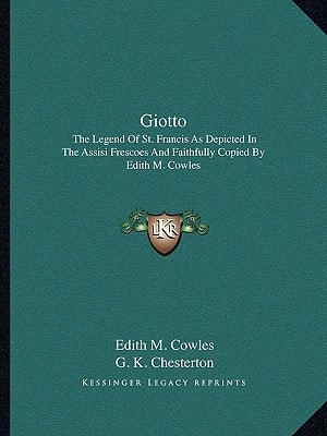 Giotto: The Legend Of St. Francis As Depicted In The Assisi Frescoes And Faithfully Copied By Edith M. Cowles