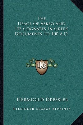 The Usage Of Askeo And Its Cognates In Greek Documents To 100 A.D.