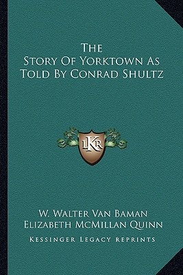 The Story Of Yorktown As Told By Conrad Shultz