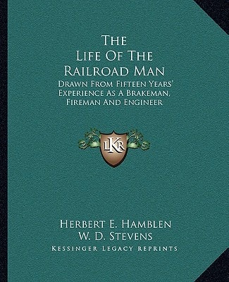 The Life Of The Railroad Man: Drawn From Fifteen Years' Experience As A Brakeman, Fireman And Engineer