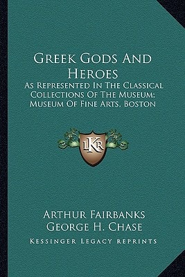 Greek Gods And Heroes: As Represented In The Classical Collections Of The Museum; Museum Of Fine Arts, Boston