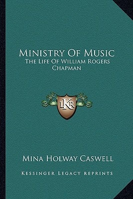 Ministry Of Music: The Life Of William Rogers Chapman
