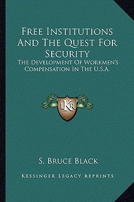 Free Institutions And The Quest For Security: The Development Of Workmen's Compensation In The U.S.A.