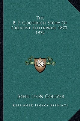 The B. F. Goodrich Story Of Creative Enterprise 1870-1952