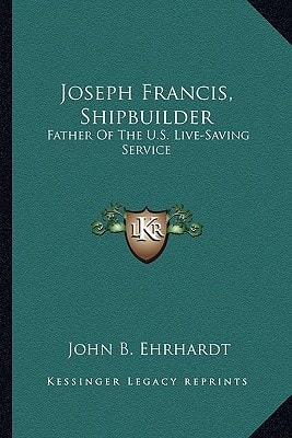 Joseph Francis, Shipbuilder: Father Of The U.S. Live-Saving Service
