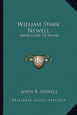 William Stark Newell: Shipbuilder Of Maine