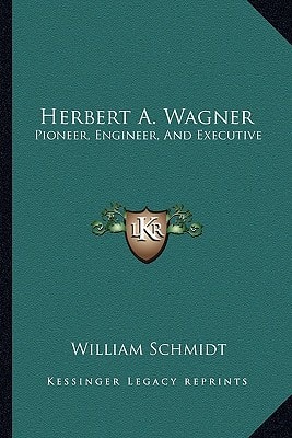 Herbert A. Wagner: Pioneer, Engineer, And Executive