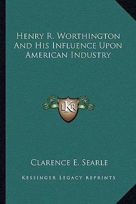 Henry R. Worthington And His Influence Upon American Industry