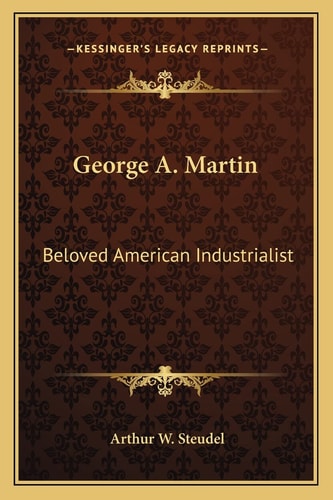 George A. Martin: Beloved American Industrialist