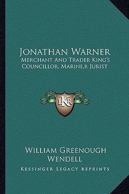 Jonathan Warner: Merchant And Trader King's Councillor, Marine,r Jurist