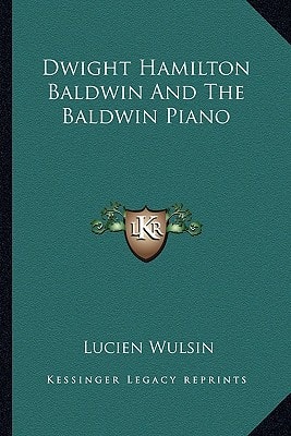 Dwight Hamilton Baldwin And The Baldwin Piano