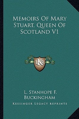 Memoirs Of Mary Stuart, Queen Of Scotland V1