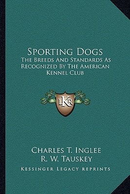Sporting Dogs: The Breeds And Standards As Recognized By The American Kennel Club