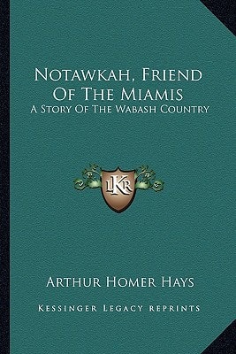 Notawkah, Friend Of The Miamis: A Story Of The Wabash Country