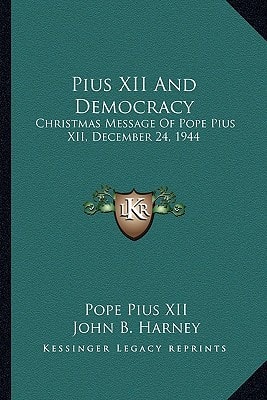 Pius XII And Democracy: Christmas Message Of Pope Pius XII, December 24, 1944
