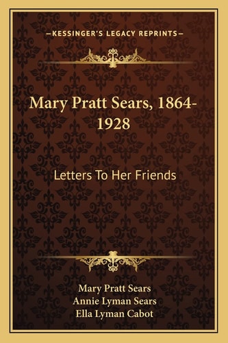 Mary Pratt Sears, 1864-1928: Letters To Her Friends