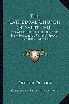 The Cathedral Church Of Saint Paul: An Account Of The Old And New Buildings With A Short Historical Sketch