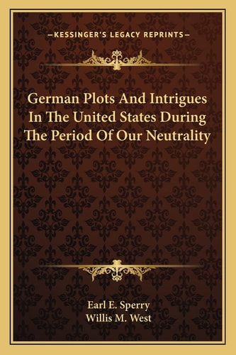German Plots And Intrigues In The United States During The Period Of Our Neutrality